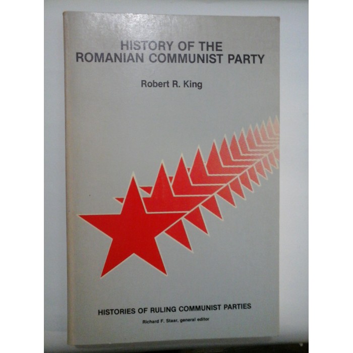 HISTORY  OF  THE  ROMANIAN  COMMUNIST  PARTY  -  Robert  R.  KING 